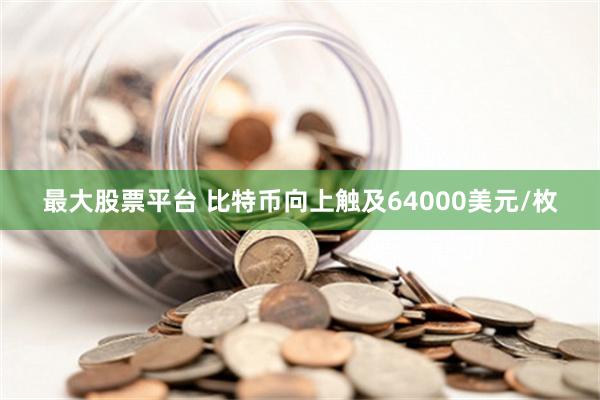 最大股票平台 比特幣向上觸及64000美元/枚