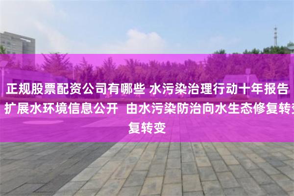 正規股票配資公司有哪些 水汙染治理行動十年報告：擴展水環境信息公開  由水汙染防治向水生態修複轉變