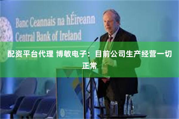 配資平台代理 博敏電子：目前公司生產經營一切正常