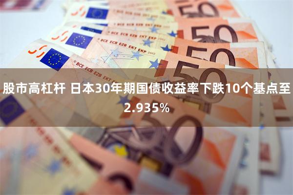 股市高杠杆 日本30年期國債收益率下跌10個基點至2.935%