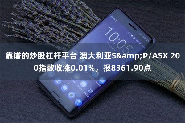 靠譜的炒股杠杆平台 澳大利亞S&P/ASX 200指數收漲0.01%，報8361.90點